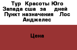 Тур «Красоты Юго-Запада сша» за 11 дней › Пункт назначения ­ Лос-Анджелес › Цена ­ 43 500 - Приморский край, Владивосток г. Путешествия, туризм » Америка   